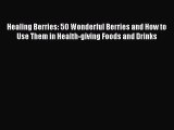 [Read Book] Healing Berries: 50 Wonderful Berries and How to Use Them in Health-giving Foods