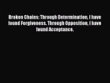 [Read Book] Broken Chains: Through Determination I have found Forgiveness. Through Opposition