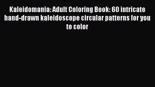 [Read Book] Kaleidomania: Adult Coloring Book: 60 intricate hand-drawn kaleidoscope circular