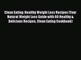 [Read Book] Clean Eating: Healthy Weight Loss Recipes (Your Natural Weight Loss Guide with