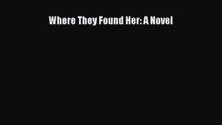 [Read Book] Where They Found Her: A Novel  EBook