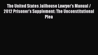 [Read book] The United States Jailhouse Lawyer's Manual / 2012 Prisoner's Supplement: The Unconstitutional