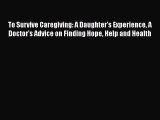[PDF] To Survive Caregiving: A Daughter's Experience A Doctor's Advice on Finding Hope Help