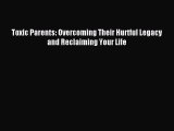 Download Toxic Parents: Overcoming Their Hurtful Legacy and Reclaiming Your Life PDF Online