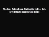 Read Shadows Before Dawn: Finding the Light of Self-Love Through Your Darkest Times PDF Online