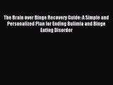 Read The Brain over Binge Recovery Guide: A Simple and Personalized Plan for Ending Bulimia