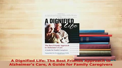 PDF  A Dignified Life The Best Friends Approach to Alzheimers Care A Guide for Family Free Books