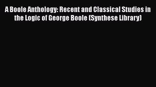 [Read book] A Boole Anthology: Recent and Classical Studies in the Logic of George Boole (Synthese