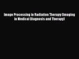 [Read Book] Image Processing in Radiation Therapy (Imaging in Medical Diagnosis and Therapy)