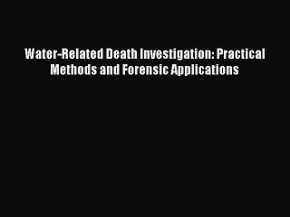 Video herunterladen: [Read Book] Water-Related Death Investigation: Practical Methods and Forensic Applications