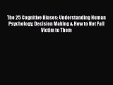 [Read Book] The 25 Cognitive Biases: Understanding Human Psychology Decision Making & How to