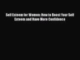 [Read Book] Self Esteem for Women: How to Boost Your Self Esteem and Have More Confidence