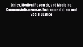 [Read book] Ethics Medical Research and Medicine: Commercialism versus Environmentalism and