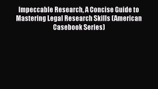 [Read book] Impeccable Research A Concise Guide to Mastering Legal Research Skills (American
