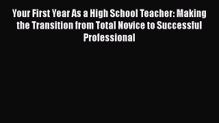 [Read book] Your First Year As a High School Teacher: Making the Transition from Total Novice