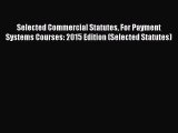 [Read book] Selected Commercial Statutes For Payment Systems Courses: 2015 Edition (Selected