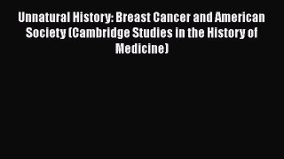 Read Unnatural History: Breast Cancer and American Society (Cambridge Studies in the History