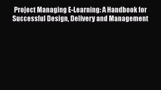 [Read book] Project Managing E-Learning: A Handbook for Successful Design Delivery and Management