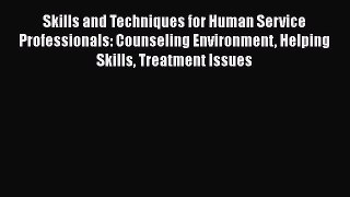 [Read book] Skills and Techniques for Human Service Professionals: Counseling Environment Helping