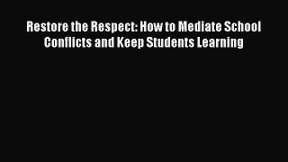 [Read book] Restore the Respect: How to Mediate School Conflicts and Keep Students Learning