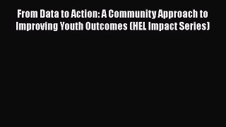 [Read book] From Data to Action: A Community Approach to Improving Youth Outcomes (HEL Impact