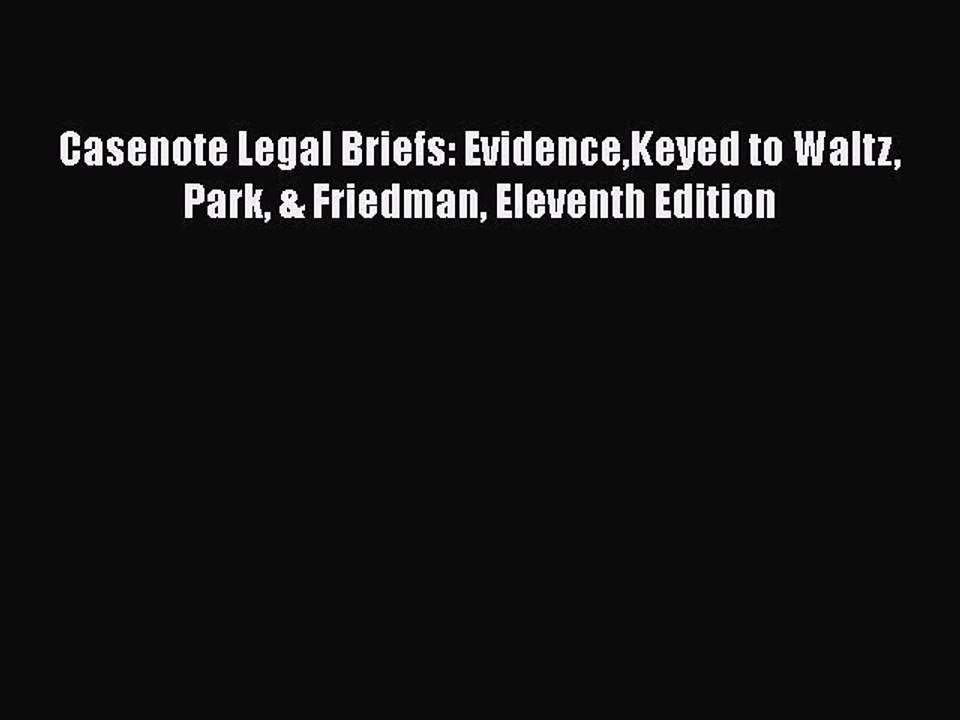 [Read book] Casenote Legal Briefs: EvidenceKeyed to Waltz Park & Friedman Eleventh Edition