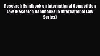 [Read book] Research Handbook on International Competition Law (Research Handbooks in International