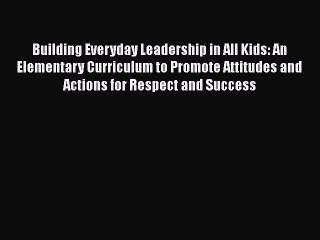 [PDF] Building Everyday Leadership in All Kids: An Elementary Curriculum to Promote Attitudes