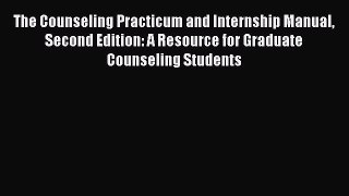 [Read book] The Counseling Practicum and Internship Manual Second Edition: A Resource for Graduate