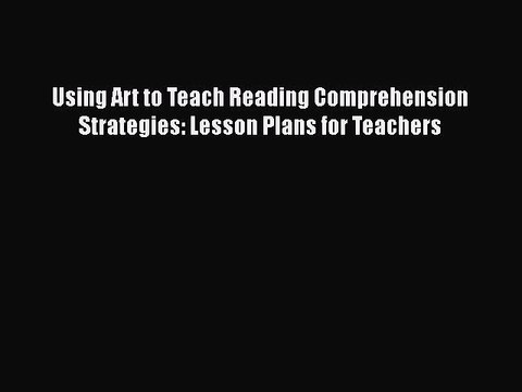 [PDF] Using Art to Teach Reading Comprehension Strategies: Lesson Plans for Teachers [Download]