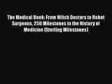 Read The Medical Book: From Witch Doctors to Robot Surgeons 250 Milestones in the History of