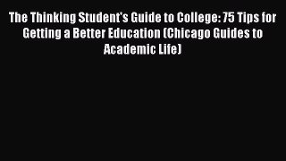 [Read book] The Thinking Student's Guide to College: 75 Tips for Getting a Better Education