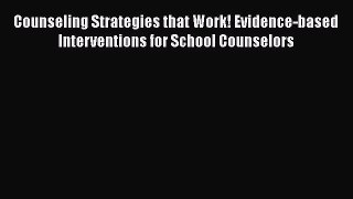 [Read book] Counseling Strategies that Work! Evidence-based Interventions for School Counselors