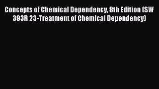 [Read book] Concepts of Chemical Dependency 8th Edition (SW 393R 23-Treatment of Chemical Dependency)