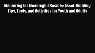 [Read book] Mentoring for Meaningful Results: Asset-Building Tips Tools and Activities for