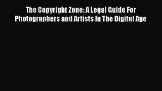 [Read book] The Copyright Zone: A Legal Guide For Photographers and Artists In The Digital