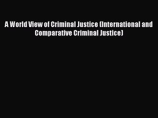 [Read book] A World View of Criminal Justice (International and Comparative Criminal Justice)