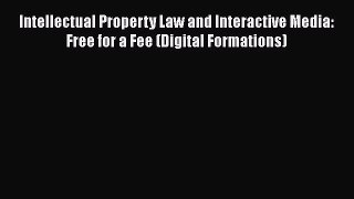 [Read book] Intellectual Property Law and Interactive Media: Free for a Fee (Digital Formations)