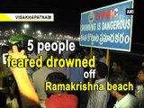 5 people feared drowned off Ramakrishna beach