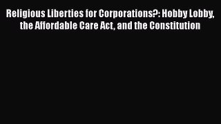 [Read book] Religious Liberties for Corporations?: Hobby Lobby the Affordable Care Act and