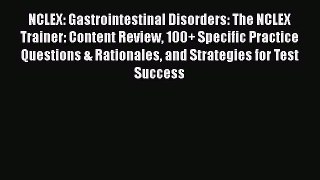 [Read Book] NCLEX: Gastrointestinal Disorders: The NCLEX Trainer: Content Review 100+ Specific