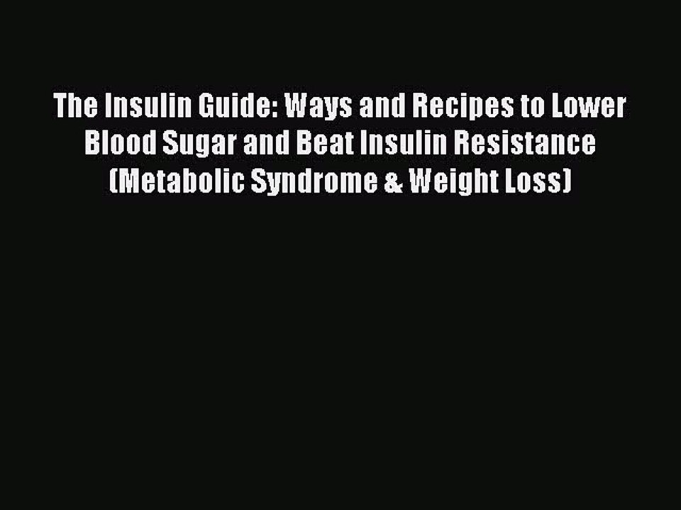 [Read Book] The Insulin Guide: Ways and Recipes to Lower Blood Sugar and Beat Insulin Resistance