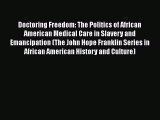 Download Doctoring Freedom: The Politics of African American Medical Care in Slavery and Emancipation