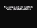 [Read book] The Language of Art: Inquiry-Based Studio Practices in Early Childhood Settings