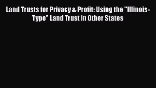 [Read book] Land Trusts for Privacy & Profit: Using the Illinois-Type Land Trust in Other States