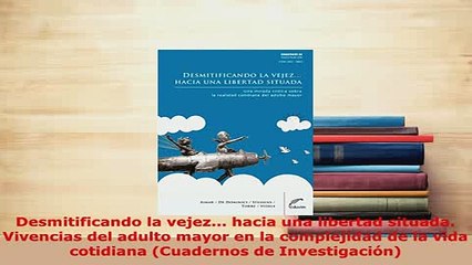 Download  Desmitificando la vejez hacia una libertad situada Vivencias del adulto mayor en la Read Online