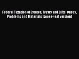 [Read book] Federal Taxation of Estates Trusts and Gifts: Cases Problems and Materials (Loose-leaf