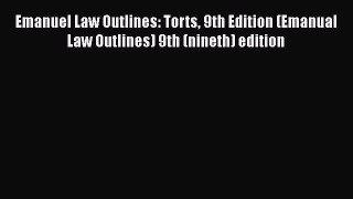[Read book] Emanuel Law Outlines: Torts 9th Edition (Emanual Law Outlines) 9th (nineth) edition