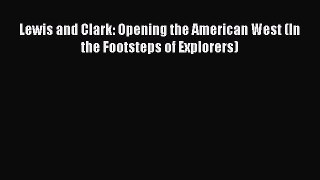[PDF] Lewis and Clark: Opening the American West (In the Footsteps of Explorers) [Read] Full