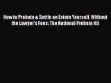 [Read book] How to Probate & Settle an Estate Yourself Without the Lawyer's Fees: The National